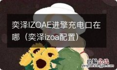 奕泽izoa配置 奕泽IZOAE进擎充电口在哪