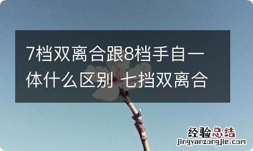 7档双离合跟8档手自一体什么区别 七挡双离合和八挡手自一体哪个好