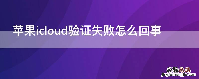 iPhoneicloud验证失败怎么回事