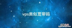 vps类似宽带吗