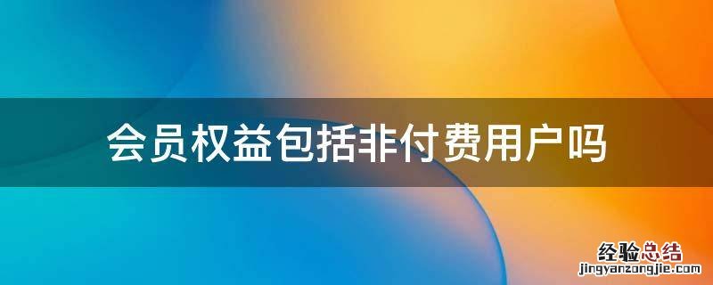 会员权益包括非付费用户吗