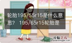 轮胎195/55r15是什么意思？ 195/65r15轮胎是什么意思