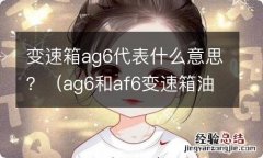 ag6和af6变速箱油区别 变速箱ag6代表什么意思？