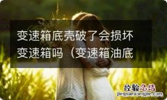 变速箱油底壳磕了对变速箱有影响吗 变速箱底壳破了会损坏变速箱吗