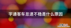 宇通客车怠速不稳是什么原因