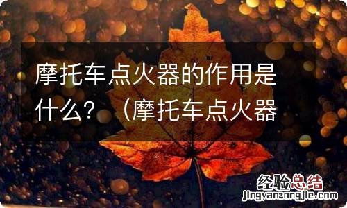 摩托车点火器的工作原理及作用 摩托车点火器的作用是什么？