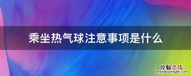 乘坐热气球注意事项是什么