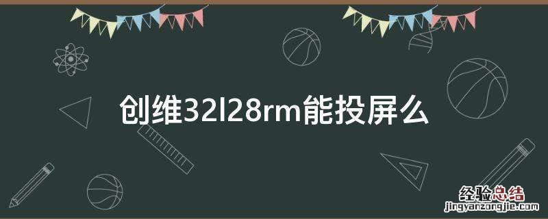 创维32l28rm能投屏么