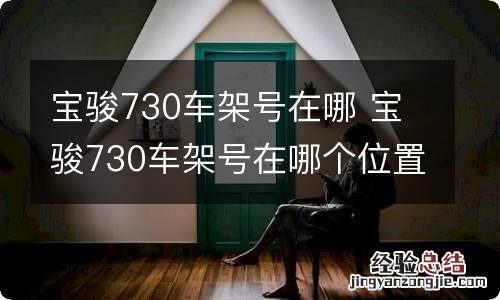 宝骏730车架号在哪 宝骏730车架号在哪个位置2014款