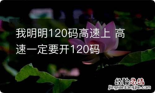 我明明120码高速上 高速一定要开120码