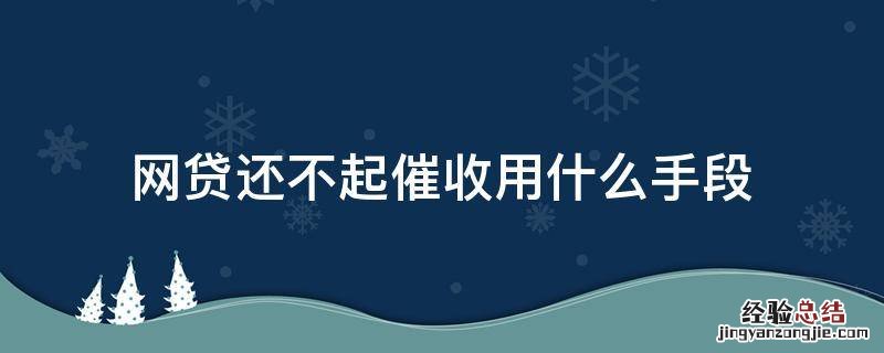 网贷还不起催收用什么手段