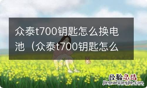 众泰t700钥匙怎么换电池怎么拿下来 众泰t700钥匙怎么换电池