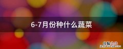 6-7月份种什么蔬菜