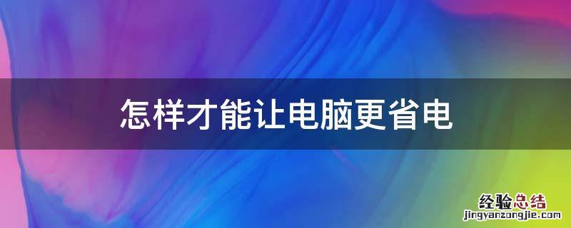 怎样才能让电脑更省电