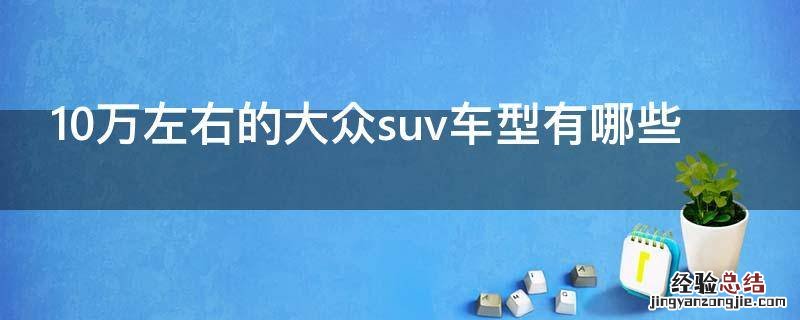 10万左右的大众suv车型有哪些