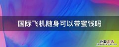 国际飞机随身可以带蜜饯吗