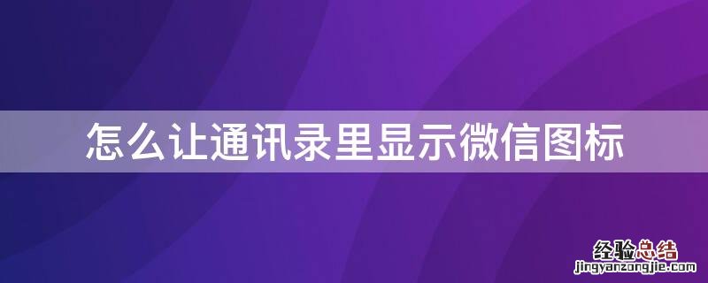 怎么让通讯录里显示微信图标