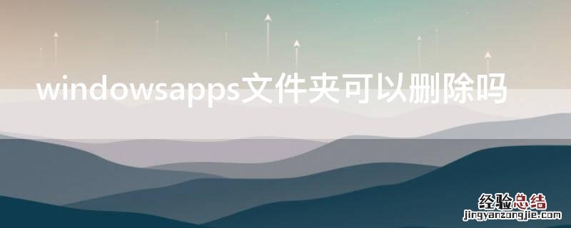 windowsapps文件夹可以删除吗