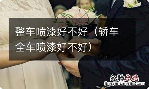 轿车全车喷漆好不好 整车喷漆好不好