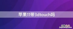 苹果11支不支持3dtouch iPhone11带3dtouch吗