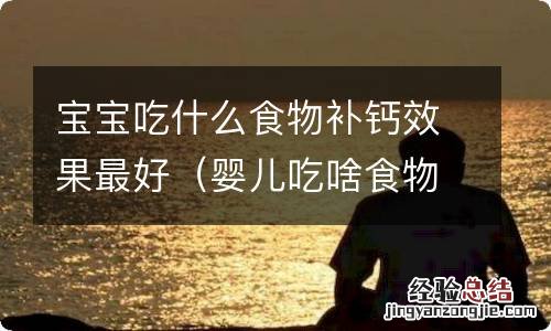 婴儿吃啥食物补钙效果最好 宝宝吃什么食物补钙效果最好