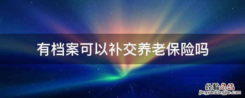 有档案可以补交养老保险吗