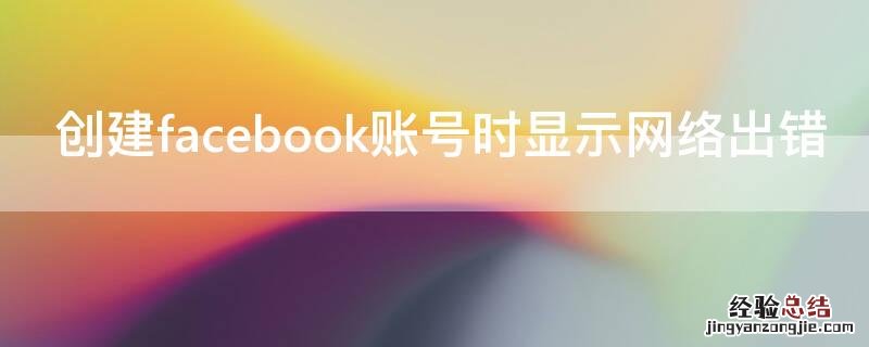 创建facebook账号时显示网络出错