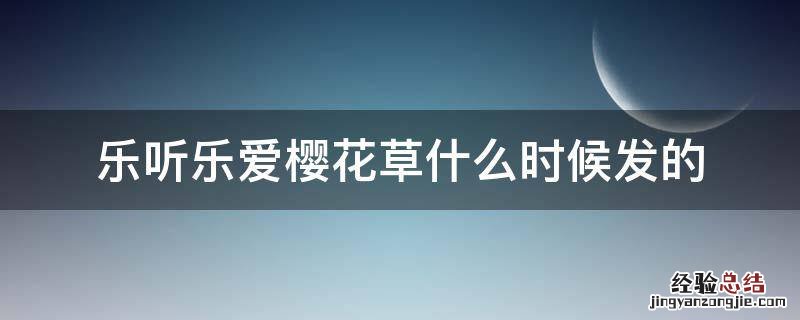 乐听乐爱樱花草什么时候发的