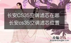 长安CS35空调滤芯在哪 长安cs35空调滤芯位置图