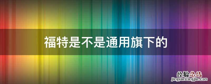 福特是不是通用旗下的