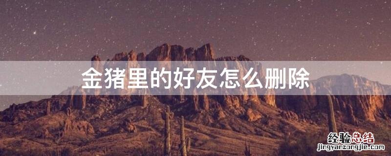 金猪里的好友怎么删除 金猪怎么删掉