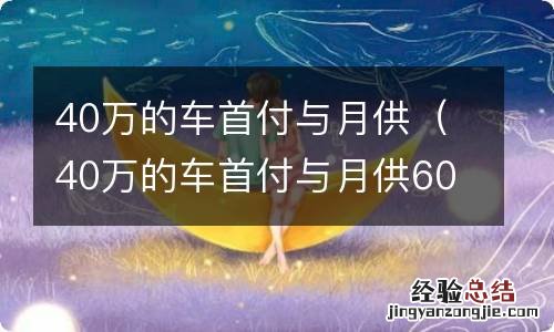 40万的车首付与月供60期 40万的车首付与月供