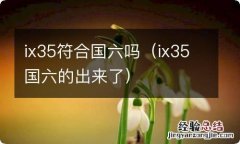 ix35国六的出来了 ix35符合国六吗