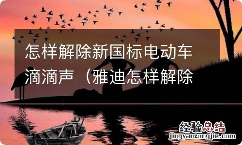 雅迪怎样解除新国标电动车滴滴声 怎样解除新国标电动车滴滴声