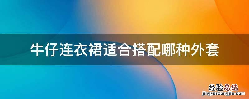 牛仔连衣裙适合搭配哪种外套
