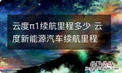 云度π1续航里程多少 云度新能源汽车续航里程