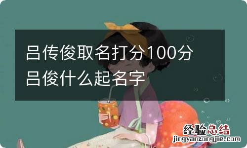 吕传俊取名打分100分 吕俊什么起名字