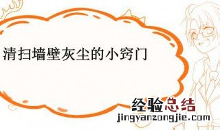 清扫墙壁灰尘的小窍门是什么 清扫墙壁灰尘的小窍门