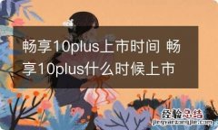 畅享10plus上市时间 畅享10plus什么时候上市