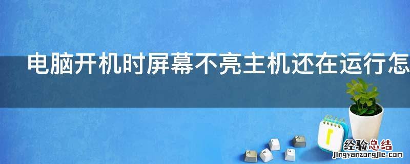 电脑开机时屏幕不亮主机还在运行怎么办