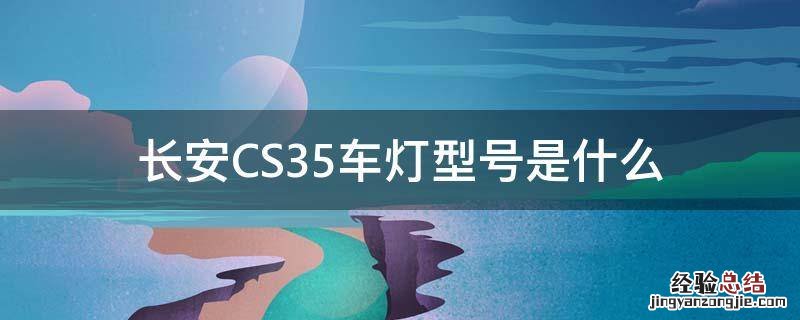 长安CS35车灯型号是什么