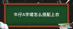 牛仔A字裙怎么搭配上衣