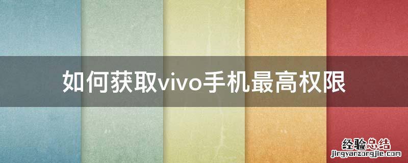 如何获取vivo手机最高权限