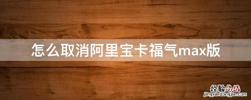 怎么取消阿里宝卡福气max版