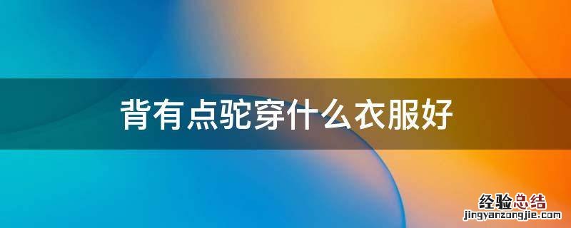 背有点驼穿什么衣服好