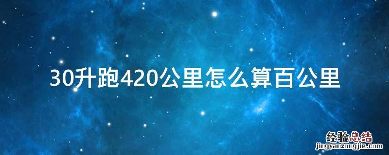 30升跑420公里怎么算百公里