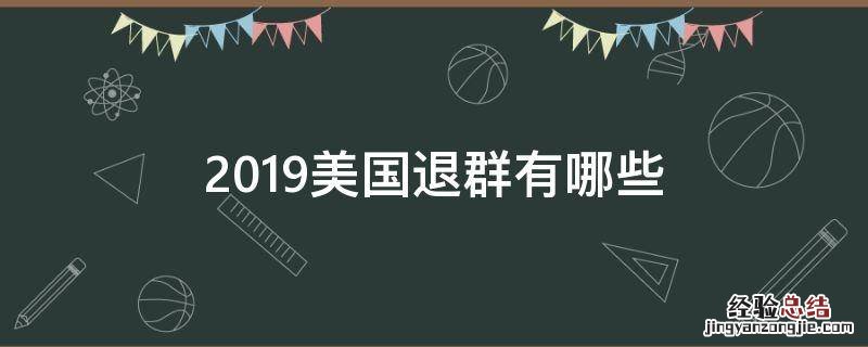 2019美国退群有哪些