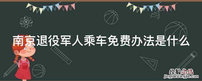 南京退役军人乘车免费办法是什么