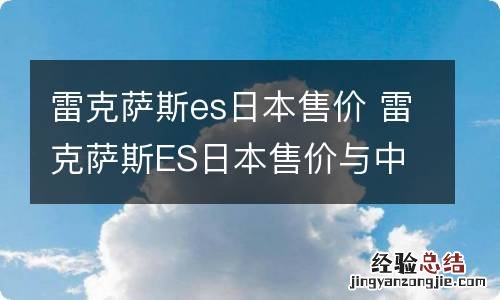 雷克萨斯es日本售价 雷克萨斯ES日本售价与中国售价