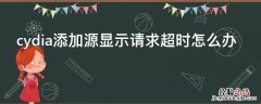 cydia添加源显示请求超时怎么办